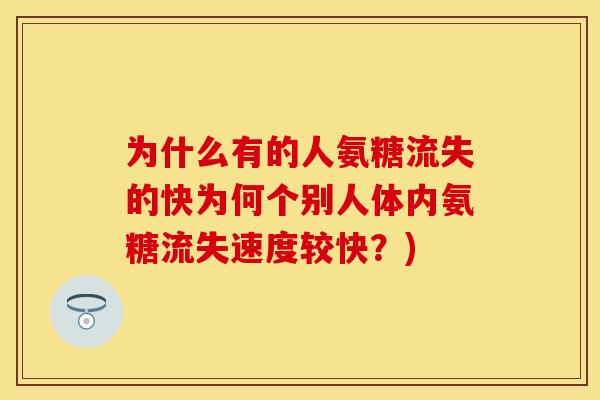 为什么有的人氨糖流失的快为何个别人体内氨糖流失速度较快?)-第1张图片-关节保镖 为什么有的人氨糖流失的快为何个别人体内氨糖流失速度较快?)-第1张图片-关节保镖