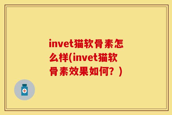invet猫软骨素怎么样(invet猫软骨素效果如何？)