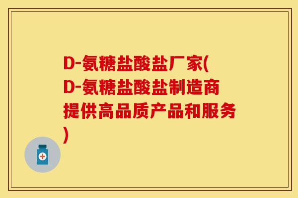 D-氨糖盐酸盐厂家(D-氨糖盐酸盐制造商提供高品质产品和服务)