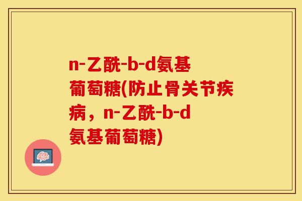 n-乙酰-b-d氨基葡萄糖(防止骨关节疾病，n-乙酰-b-d氨基葡萄糖)