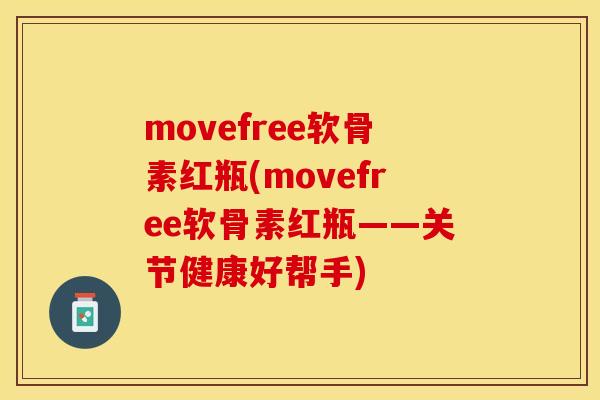 movefree软骨素红瓶(movefree软骨素红瓶——关节健康好帮手)