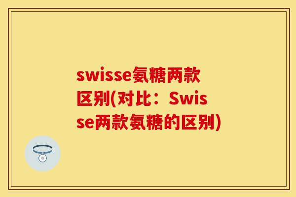 swisse氨糖两款区别(对比：Swisse两款氨糖的区别)