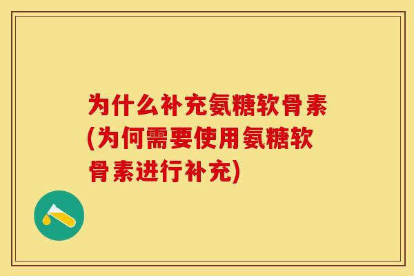 为什么补充氨糖软骨素(为何需要使用氨糖软骨素进行补充)