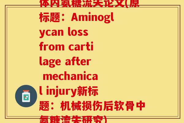 体内氨糖流失论文(原标题：Aminoglycan loss from cartilage after mechanical injury新标题：机械损伤后软骨中氨糖流失研究)