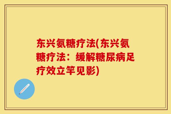 东兴氨糖疗法(东兴氨糖疗法：缓解糖尿病足疗效立竿见影)
