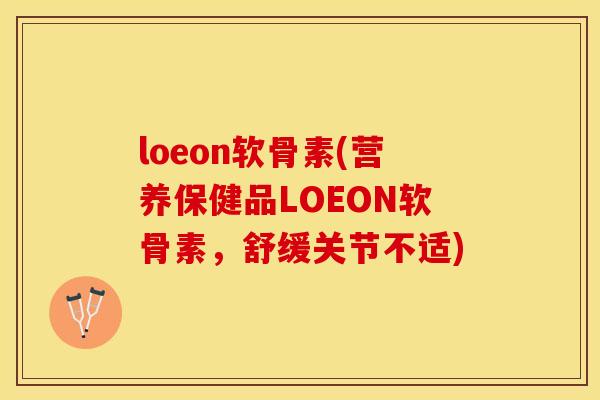 loeon软骨素(营养保健品LOEON软骨素，舒缓关节不适)