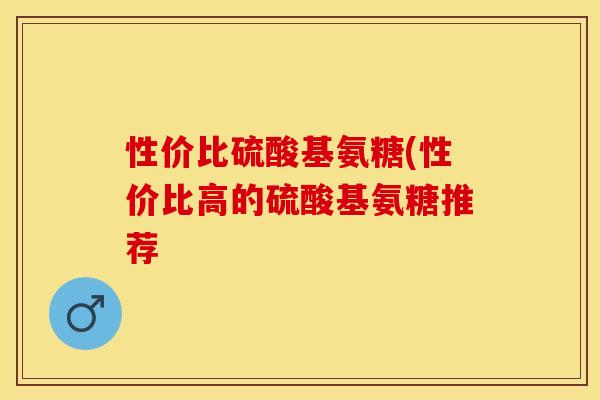 性价比硫酸基氨糖(性价比高的硫酸基氨糖推荐-第1张图片-关节保镖 性价比硫酸基氨糖(性价比高的硫酸基氨糖推荐-第1张图片-关节保镖