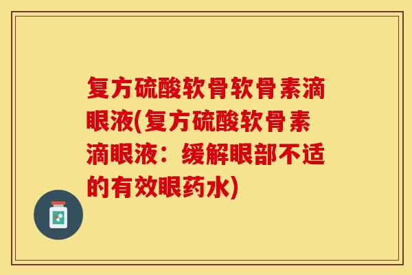 复方硫酸软骨软骨素滴眼液(复方硫酸软骨素滴眼液：缓解眼部不适的有效眼药水)