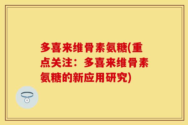 多喜来维骨素氨糖(重点关注：多喜来维骨素氨糖的新应用研究)