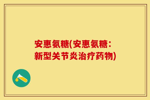安惠氨糖(安惠氨糖：新型关节炎治疗药物)