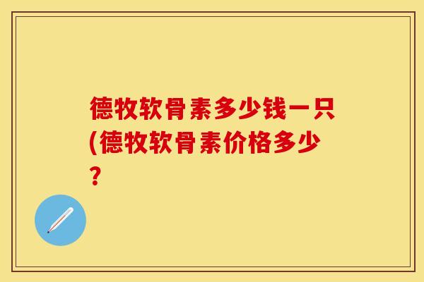 德牧软骨素多少钱一只(德牧软骨素价格多少？