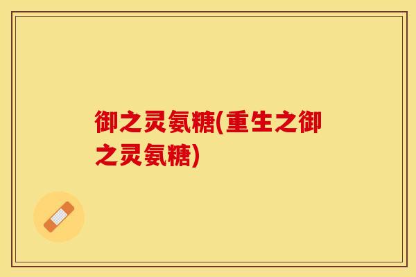 御之灵氨糖(重生之御之灵氨糖)