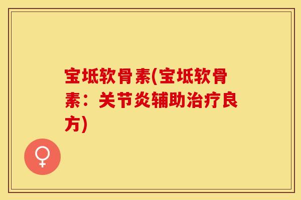 宝坻软骨素(宝坻软骨素：关节炎辅助治疗良方)