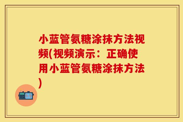 小蓝管氨糖涂抹方法视频(视频演示：正确使用小蓝管氨糖涂抹方法)