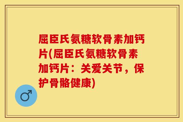 屈臣氏氨糖软骨素加钙片(屈臣氏氨糖软骨素加钙片：关爱关节，保护骨骼健康)