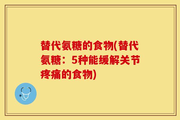 替代氨糖的食物(替代氨糖：5种能缓解关节疼痛的食物)