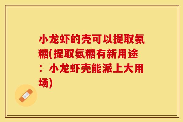 小龙虾的壳可以提取氨糖(提取氨糖有新用途：小龙虾壳能派上大用场)