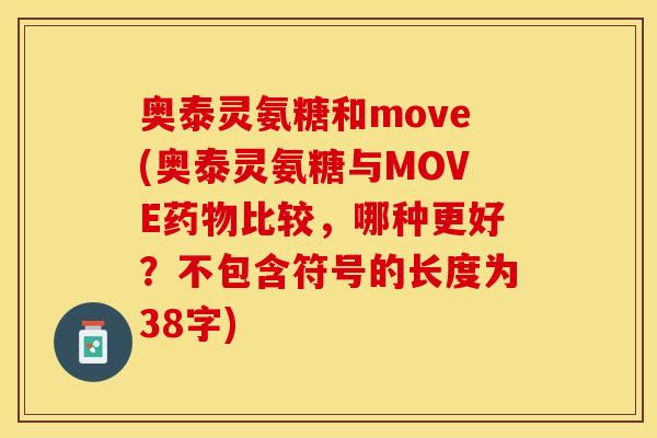 奥泰灵氨糖和move(奥泰灵氨糖与MOVE药物比较，哪种更好？不包含符号的长度为38字)
