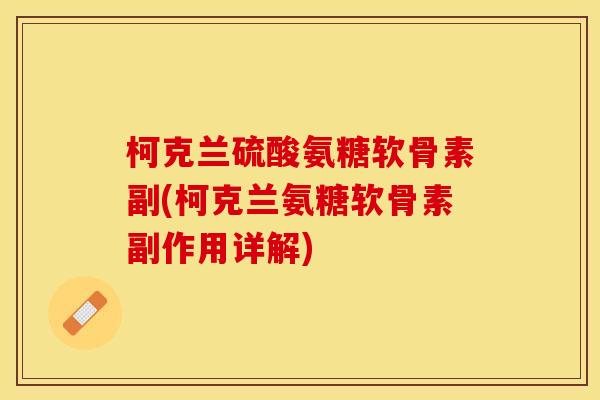 柯克兰硫酸氨糖软骨素副(柯克兰氨糖软骨素副作用详解)