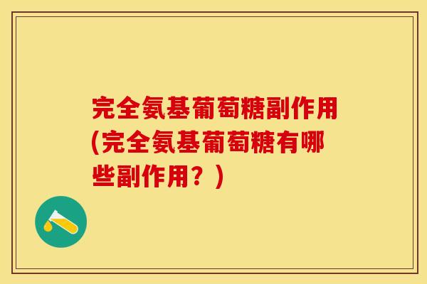完全氨基葡萄糖副作用(完全氨基葡萄糖有哪些副作用？)