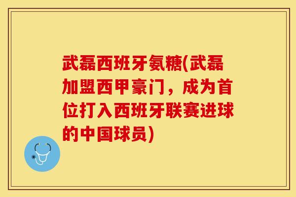 武磊西班牙氨糖(武磊加盟西甲豪门，成为首位打入西班牙联赛进球的中国球员)