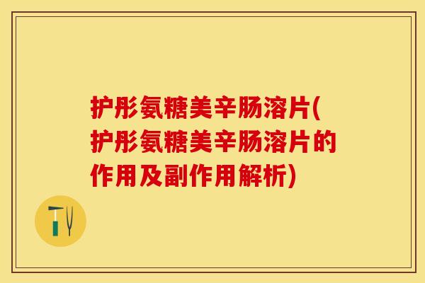 护彤氨糖美辛肠溶片(护彤氨糖美辛肠溶片的作用及副作用解析)