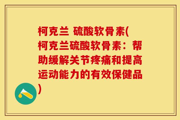 柯克兰 硫酸软骨素(柯克兰硫酸软骨素：帮助缓解关节疼痛和提高运动能力的有效保健品)