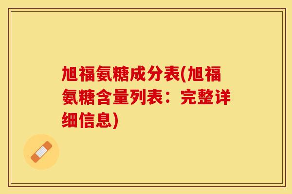 旭福氨糖成分表(旭福氨糖含量列表：完整详细信息)