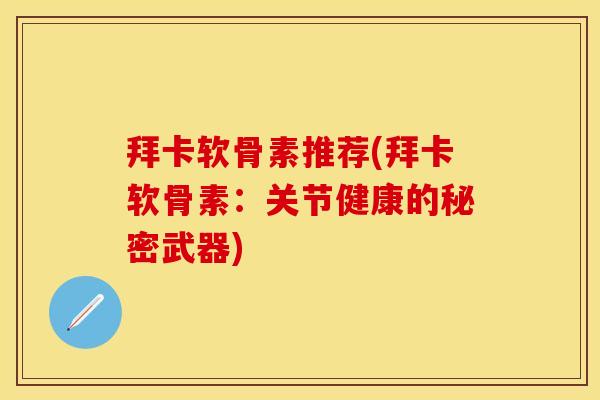 拜卡软骨素推荐(拜卡软骨素：关节健康的秘密武器)
