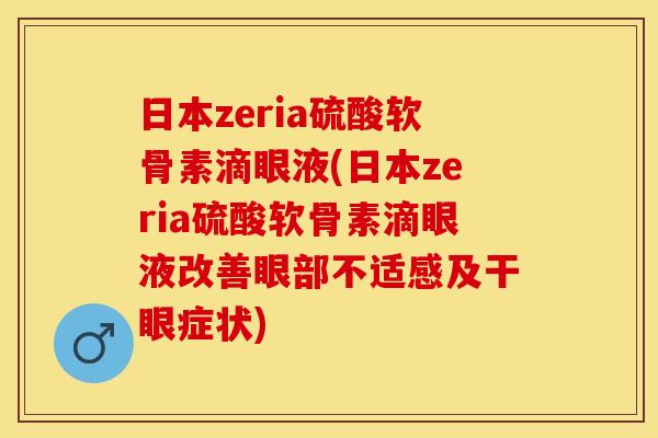 日本zeria硫酸软骨素滴眼液(日本zeria硫酸软骨素滴眼液改善眼部不适感及干眼症状)