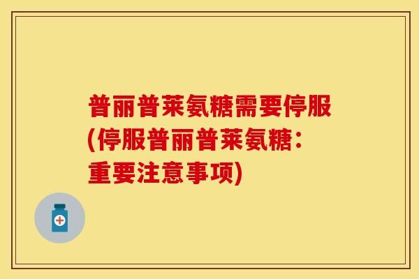 普丽普莱氨糖需要停服(停服普丽普莱氨糖：重要注意事项)