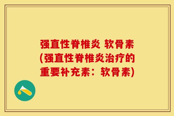 强直性脊椎炎 软骨素(强直性脊椎炎治疗的重要补充素：软骨素)