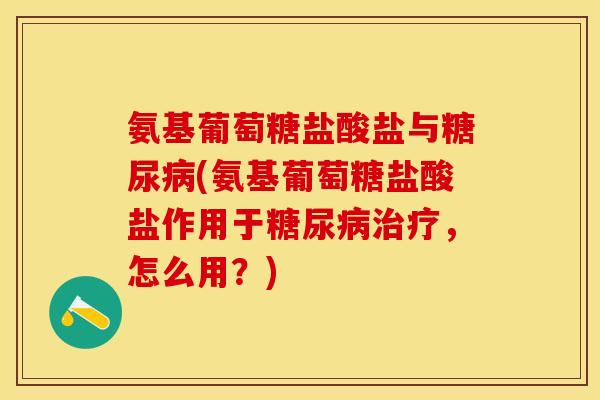 氨基葡萄糖盐酸盐与糖尿病(氨基葡萄糖盐酸盐作用于糖尿病治疗,怎么用?)-第1张图片-关节保镖 氨基葡萄糖盐酸盐与糖尿病(氨基葡萄糖盐酸盐作用于糖尿病治疗,怎么用?)-第1张图片-关节保镖