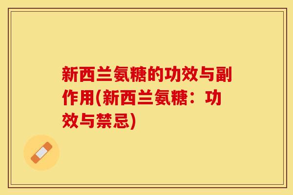 新西兰氨糖的功效与副作用(新西兰氨糖：功效与禁忌)