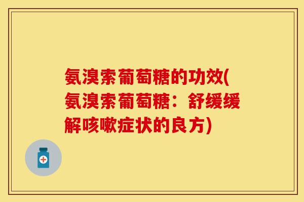 氨溴索葡萄糖的功效(氨溴索葡萄糖：舒缓缓解咳嗽症状的良方)