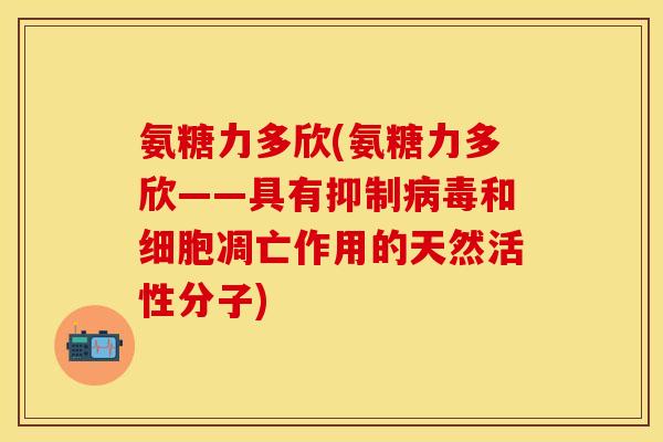 氨糖力多欣(氨糖力多欣——具有抑制病毒和细胞凋亡作用的天然活性分子)