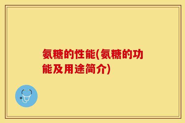 氨糖的性能(氨糖的功能及用途简介)