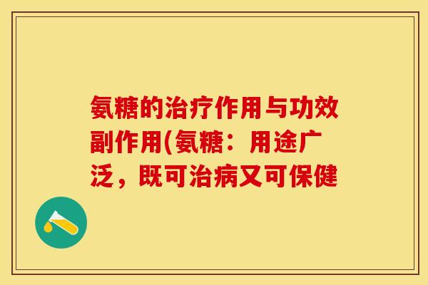 氨糖的治疗作用与功效副作用(氨糖：用途广泛，既可治病又可保健