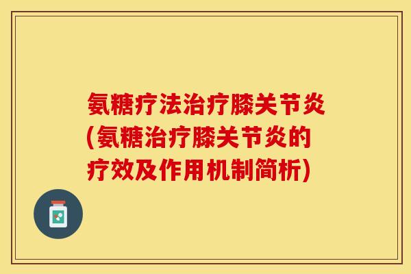 氨糖疗法治疗膝关节炎(氨糖治疗膝关节炎的疗效及作用机制简析)