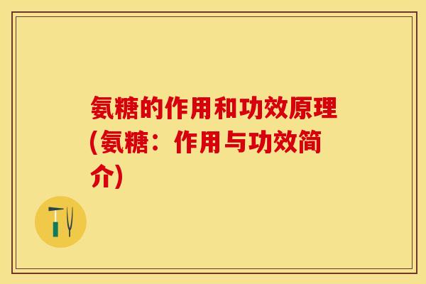 氨糖的作用和功效原理(氨糖：作用与功效简介)