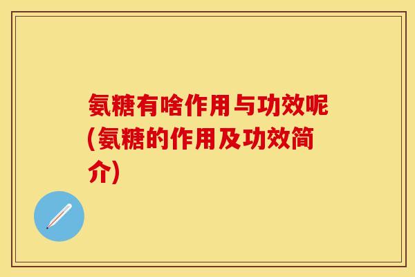 氨糖有啥作用与功效呢(氨糖的作用及功效简介)