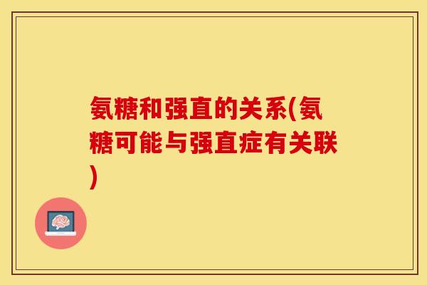 氨糖和强直的关系(氨糖可能与强直症有关联)