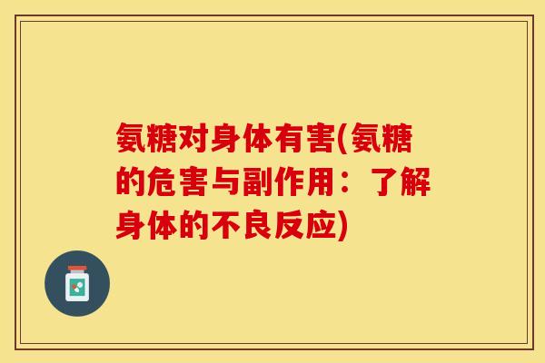 氨糖对身体有害(氨糖的危害与副作用：了解身体的不良反应)