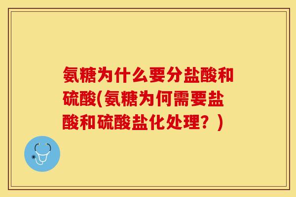 氨糖为什么要分盐酸和硫酸(氨糖为何需要盐酸和硫酸盐化处理？)