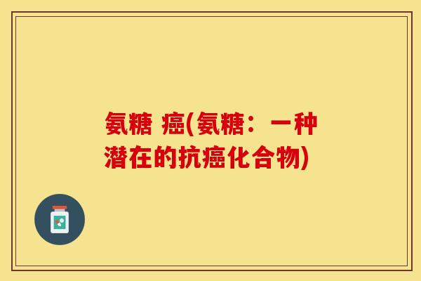 氨糖 癌(氨糖：一种潜在的抗癌化合物)