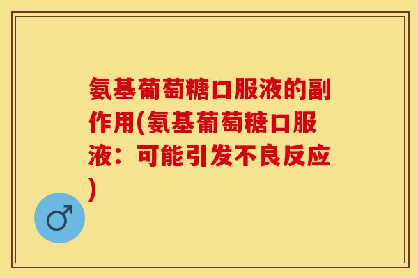 氨基葡萄糖口服液的副作用(氨基葡萄糖口服液：可能引发不良反应)