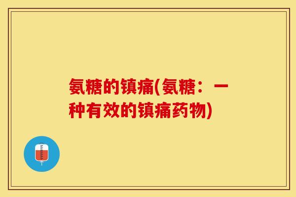氨糖的镇痛(氨糖：一种有效的镇痛药物)