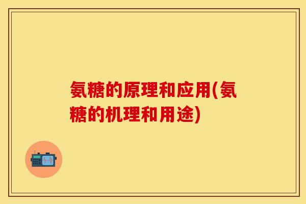 氨糖的原理和应用(氨糖的机理和用途)-第1张图片-关节保镖 氨糖的原理和应用(氨糖的机理和用途)-第1张图片-关节保镖