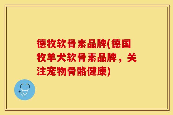 德牧软骨素品牌(德国牧羊犬软骨素品牌，关注宠物骨骼健康)