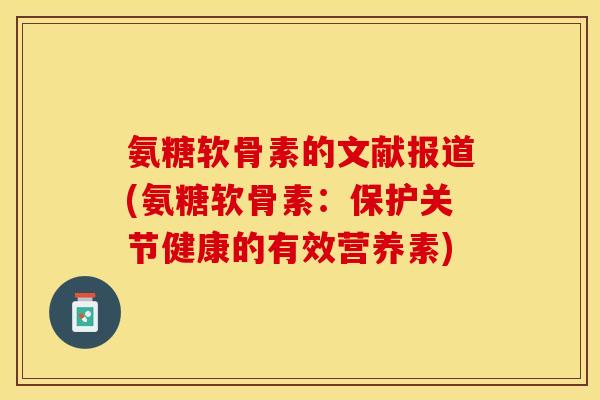 氨糖软骨素的文献报道(氨糖软骨素：保护关节健康的有效营养素)